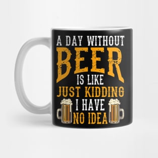 A Day Without Beer Is Like Just Kidding I Have No Idea Mug